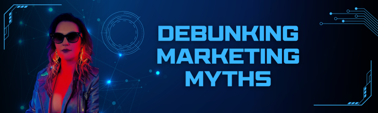 Debunking the Top 3 Common Myths About Marketing: Fact vs. Fiction