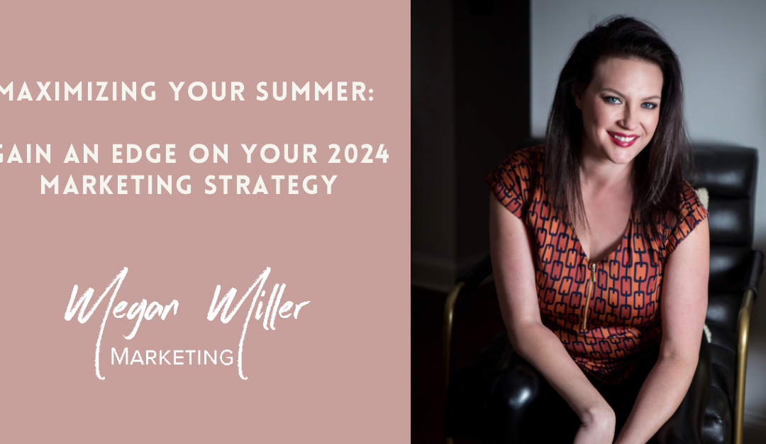 Maximizing Your Summer: Gain an Edge on Your 2024 Marketing Strategy
